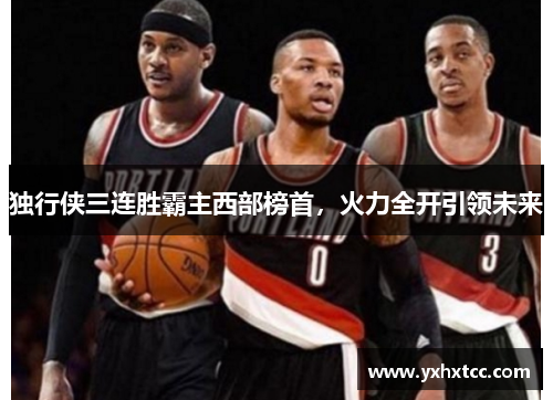 独行侠三连胜霸主西部榜首，火力全开引领未来