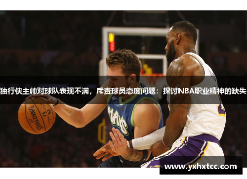独行侠主帅对球队表现不满，斥责球员态度问题：探讨NBA职业精神的缺失