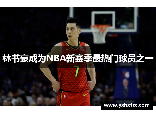 林书豪成为NBA新赛季最热门球员之一