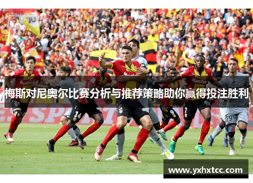 梅斯对尼奥尔比赛分析与推荐策略助你赢得投注胜利