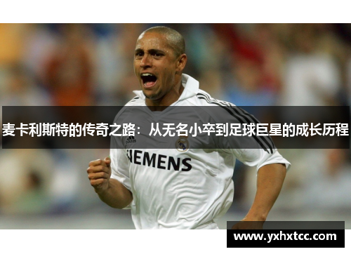 麦卡利斯特的传奇之路：从无名小卒到足球巨星的成长历程