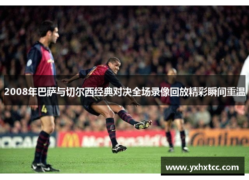 2008年巴萨与切尔西经典对决全场录像回放精彩瞬间重温