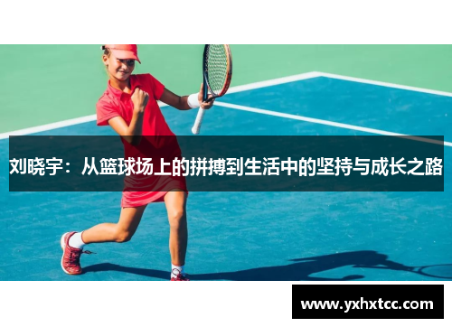 刘晓宇：从篮球场上的拼搏到生活中的坚持与成长之路